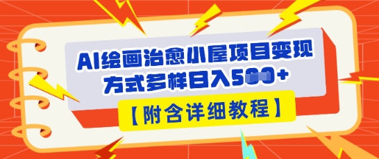 AI绘画治愈小屋项目，变现方式多样，小白也能操作(附详细教程)-知源网创