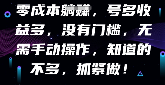 零成本全自动，号多收益多，没有门槛，无需手动-知源网创