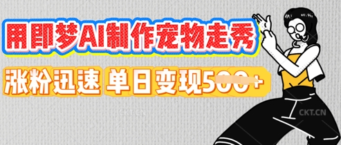 用即梦AI制作宠物走秀，涨粉迅速，单日变现5张-知源网创
