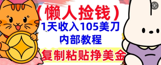 复制粘贴挣美刀，1天收入105刀，小白专属，0门槛， 懒人捡钱，被动收入-知源网创