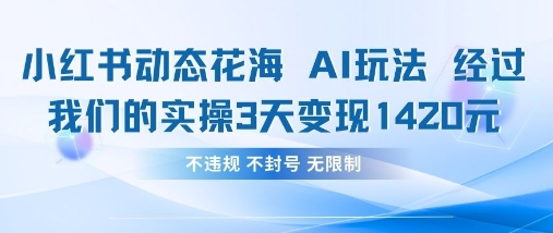 小红书动态花海AI玩法，我们实操3天变现1420-知源网创