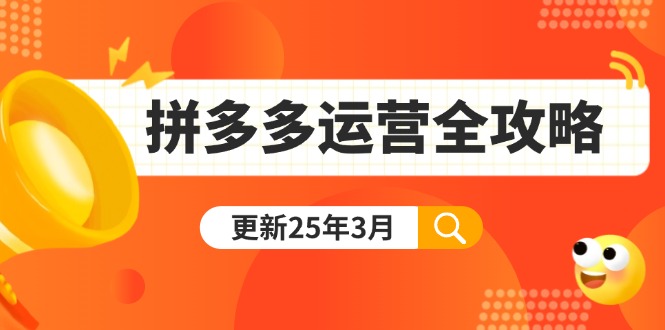 （14184期）拼多多运营全攻略：从0到日销千单,爆款内功+付费推广+黑科技(更新25年3月)-知源网创