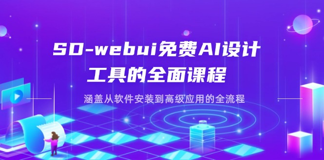 (14324期)SD-webui免费AI设计工具的全面课程,涵盖从软件安装到高级应用的全流程-知源网创