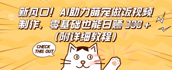 新风口!AI助力萌宠做饭视频制作,零基础也能日入3张(附详细教程)-知源网创