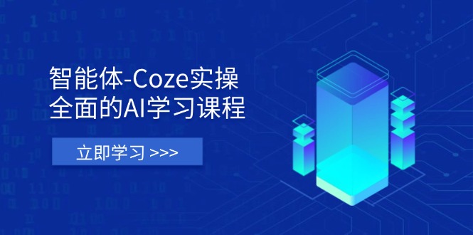 （14327期）智能体-Coze实操：全面的AI学习课程，涵盖从理论基础到实战应用的全过程-知源网创