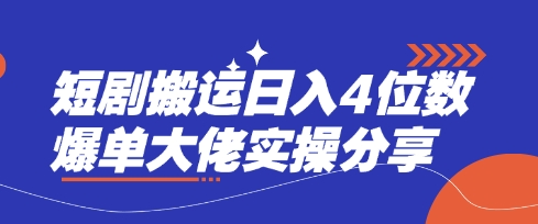 短剧搬运日入4位数爆单大佬实操分享-知源网创