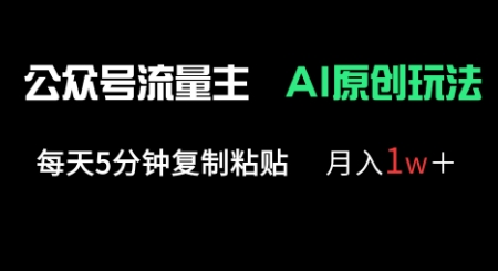 公众号流量主多赛道原创玩法，每天5分钟复制粘贴，月入1w+-知源网创