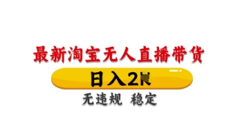 最新淘宝无人直播带货，日入数张，不违规不封号，独家技术，操作简单【揭秘】-知源网创
