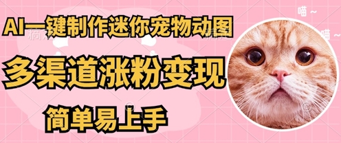 AI搬砖一件制作超迷你宠物图，5分钟一个成品，多渠道引流涨粉变现，简单易上手，保姆级教程-知源网创
