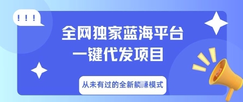全网独家蓝海平台一键代发项目，从未有过的全新躺Z模式-知源网创