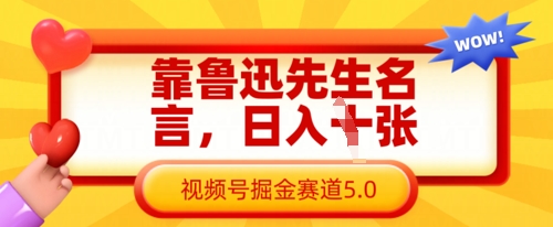 靠鲁迅先生名言，日入数张，视频号掘金赛道5.0-知源网创