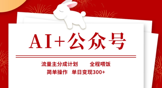 AI+公众号,流量主分成计划,全程喂饭,简单操作,单日变现3张+【揭秘】-知源网创