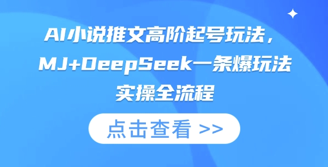 AI小说推文高阶起号玩法,MJ+DeepSeek一条爆玩法实操全流程-知源网创
