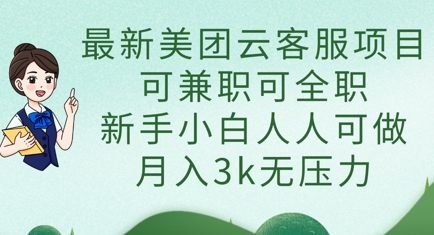 最新美团云客服项目,可兼职可全职,新手小白人人可做,月入3k无压力-知源网创