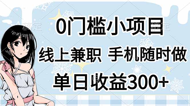 (14316期)0门槛副业,线上兼职,日入300+,有手机即可-知源网创