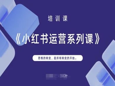 小红书运营系列课,思维的转变,是所有转变的开始-知源网创