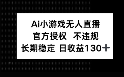 AI小游戏无人直播，官方授权 不违规，单日平均收益100+-知源网创