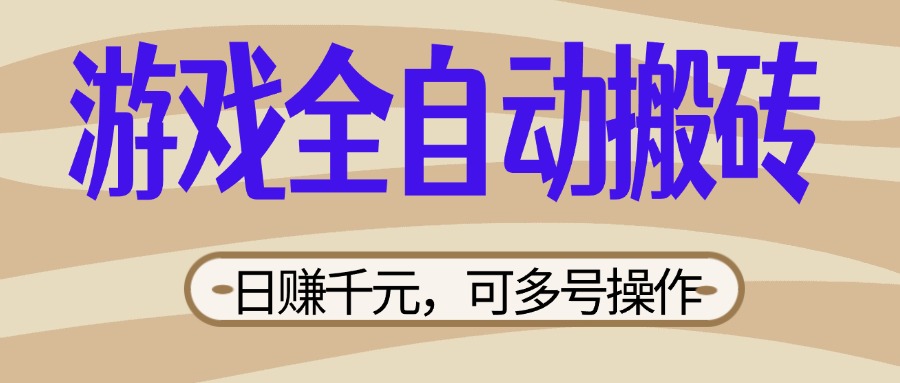 （14150期）游戏全自动搬砖，日赚千元，可多号操作，新手小白宝妈躺赚-知源网创