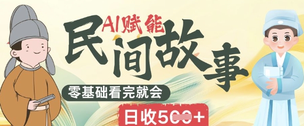 AI赋能民间故事赛道零基础看完就会上手简单日收5张-知源网创