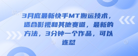3月底最新快手MT搬运技术，适合影视和其他赛道，最新的方法，3分钟一个作品，可以连怼-知源网创